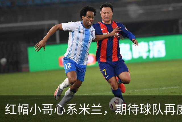 红帽小哥心系米兰，期待球队再度辉煌
